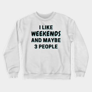 I Like Weekends And Maybe 3 People Crewneck Sweatshirt